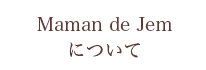 Maman de Jemについて